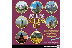 Walking Salt Lake City: 34 Tours of the Crossroads of the West, spotlighting Urban Paths, Historic Architecture, Forgotten Places, and Religious and Cultural Icons