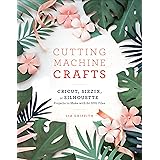 Cutting Machine Crafts with Your Cricut, Sizzix, or Silhouette: Die Cutting Machine Projects to Make with 60 SVG Files