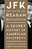 JFK and the Reagan Revolution: A Secret History of American Prosperity