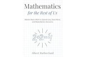 Mathematics for the Rest of Us: Master Basic Math to Spend Less, Save More, and Make Better Decisions.