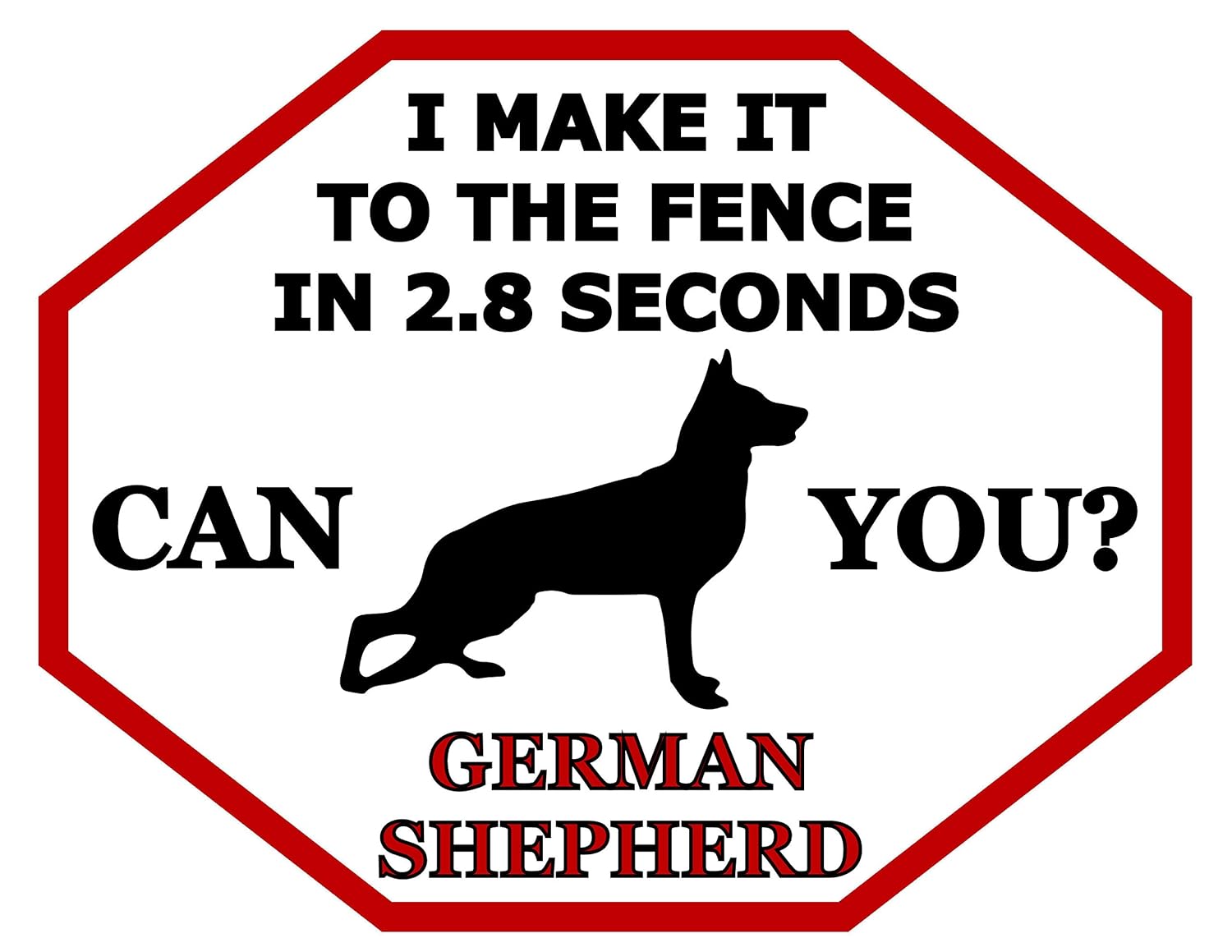 I Make It To The Fence In 2.8 Seconds Can You? German Shepherd (Silhouette) Laminated Dog Sign indoor outdoor yard gate fence beware of dog no trespassing warning notice SP1471 (Attn: This is Not An O