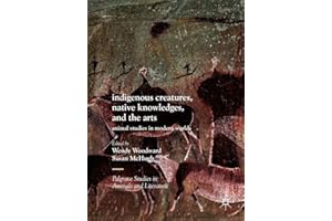 Indigenous Creatures, Native Knowledges, and the Arts: Animal Studies in Modern Worlds (Palgrave Studies in Animals and Liter