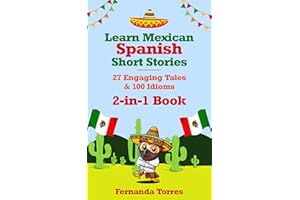 Learn Mexican Spanish Short Stories: 27 Engaging Tales & 100 Idioms: 2-in-1 Book : Adventures & Sayings For Tourists, Expats,