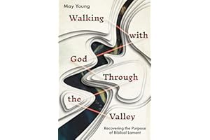 Walking with God Through the Valley: Recovering the Purpose of Biblical Lament