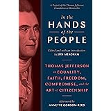 In the Hands of the People: Thomas Jefferson on Equality, Faith, Freedom, Compromise, and the Art of Citizenship