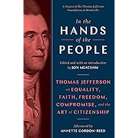 In the Hands of the People: Thomas Jefferson on Equality, Faith, Freedom, Compromise, and the Art of Citizenship