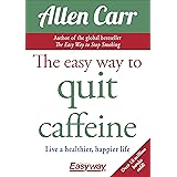 The Easy Way to Quit Caffeine: Live a healthier, happier life (Allen Carr's Easyway)