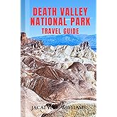 DEATH VALLEY NATIONAL PARK TRAVEL GUIDE: An Updated Pocket Manual Including Historic sites, Hiking Trails, Adventure Tips and more