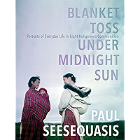 Blanket Toss Under Midnight Sun: Portraits of Everyday Life in Eight Indigenous Communities book cover Blanket Toss Under Midnight Sun: Portraits of Everyday Life in Eight Indigenous Communities book cover