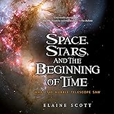Space, Stars, and the Beginning of Time: What the Hubble Telescope Saw