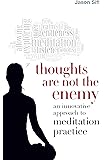 Thoughts Are Not the Enemy: An Innovative Approach to Meditation Practice