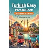 Easy Turkish Phrase Book for Travel: 1500+ Essential Phrases for Vacation, Restaurants, Hotels & Everyday Conversations in Turkey: Includes Local Slang & Essential Survival Phrases