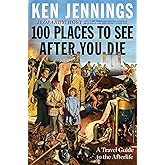 100 Places to See After You Die: A Travel Guide to the Afterlife