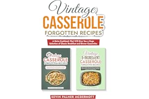 Vintage Casserole Forgotten Recipes: A Retro Cookbook That Will Give You a Huge Selection of Classic Breakfast and Dinner Cas