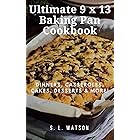 Ultimate 9 x 13 Baking Pan Cookbook: Dinners, Casseroles, Cakes, Desserts & More! (Southern Cooking Recipes)
