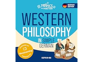 Western Philosophy in Simple German [German Edition]: Learn German the Fun Way with Topics that Matter [Topics that Matter]