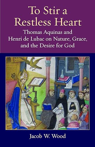 Download To Stir a Restless Heart: Thomas Aquinas and Henri De Lubac on Nature, Grace, and the Desire for God PDF