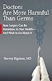 Doctors Are More Harmful Than Germs: How Surgery Can Be Hazardous to Your Health - And What to Do About It