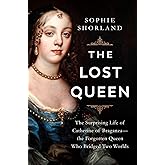 The Lost Queen: The Surprising Life of Catherine of Braganza―the Forgotten Queen Who Bridged Two Worlds