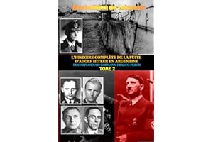 Tome 2.L'HISTOIRE COMPLÈTE DE LA FUITE D’ADOLF HITLER EN ARGENTINE (L'HISTOIRE COMPLÈTE DE LA FUITE D'ADOLF HITLER EN ARGENTI