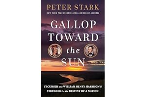Gallop Toward the Sun: Tecumseh and William Henry Harrison's Struggle for the Destiny of a Nation