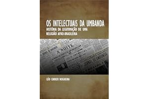 Os Intelectuais da Umbanda: História da Legitimação de uma Religião Afro-Brasileira (Portuguese Edition)