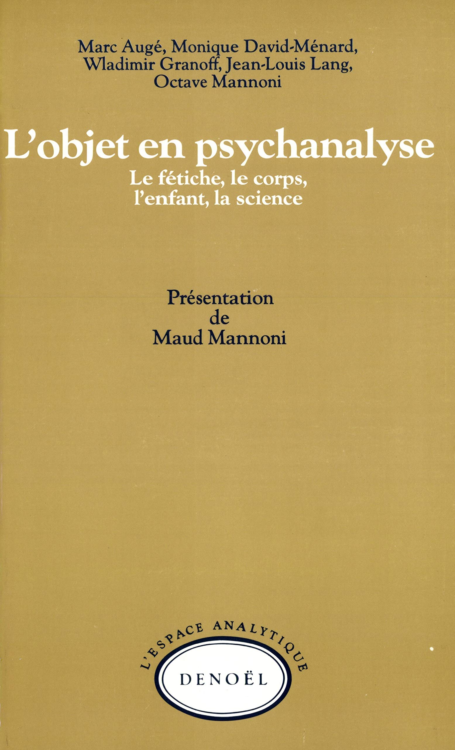 L Objet En Psychanalyse Le Fetiche Le Corps L Enfant La Science L Espace Analytique French Edition Auge Marc Lang Jean Louis Mannoni Octave David Menard Monique Granoff Wladimir Collectifs Amazon Com Books