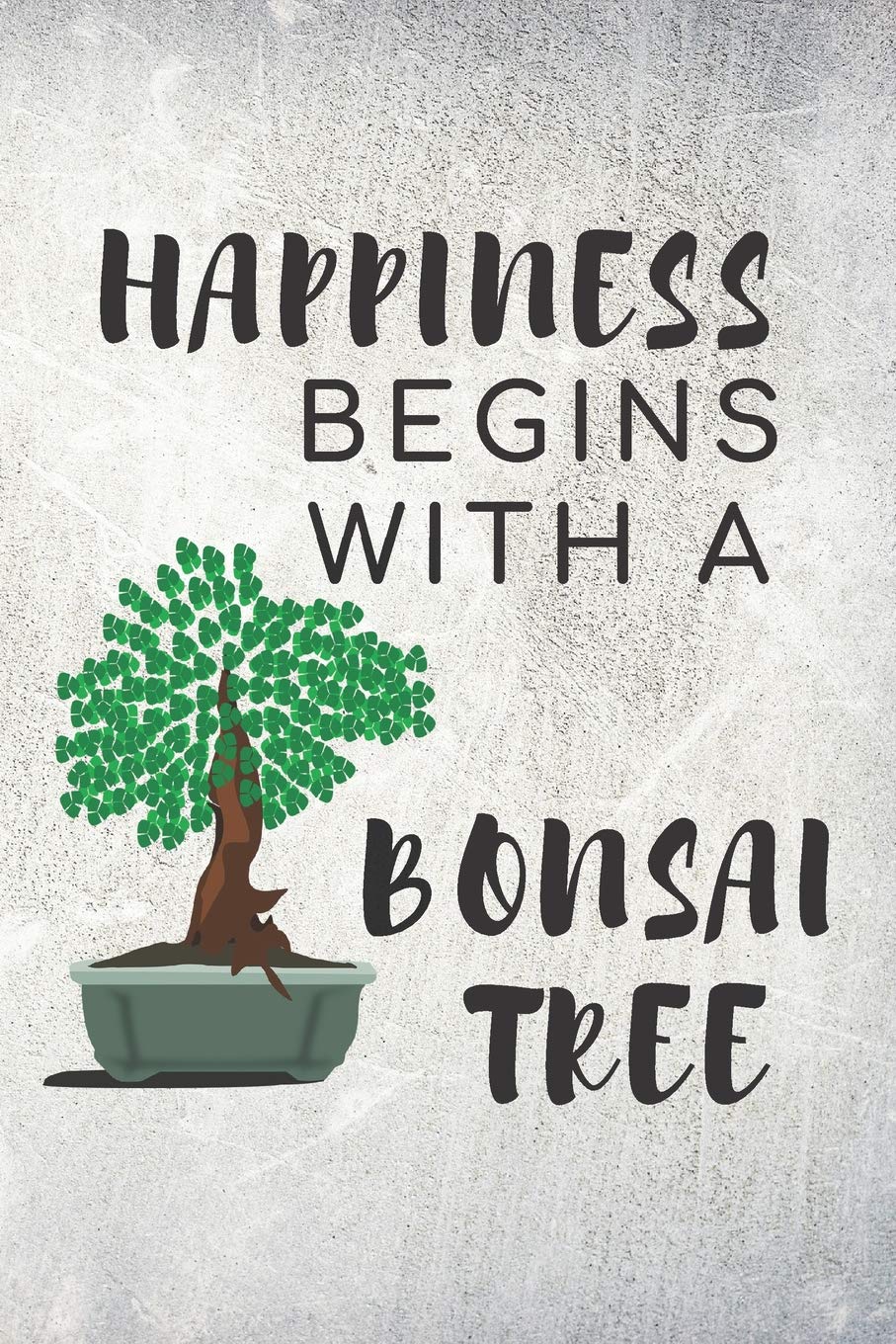 Happiness Begins With A Bonsai Tree Notebook Journal For Bonsai Lovers Novelty Atelier 9781071399194 Amazon Com Books