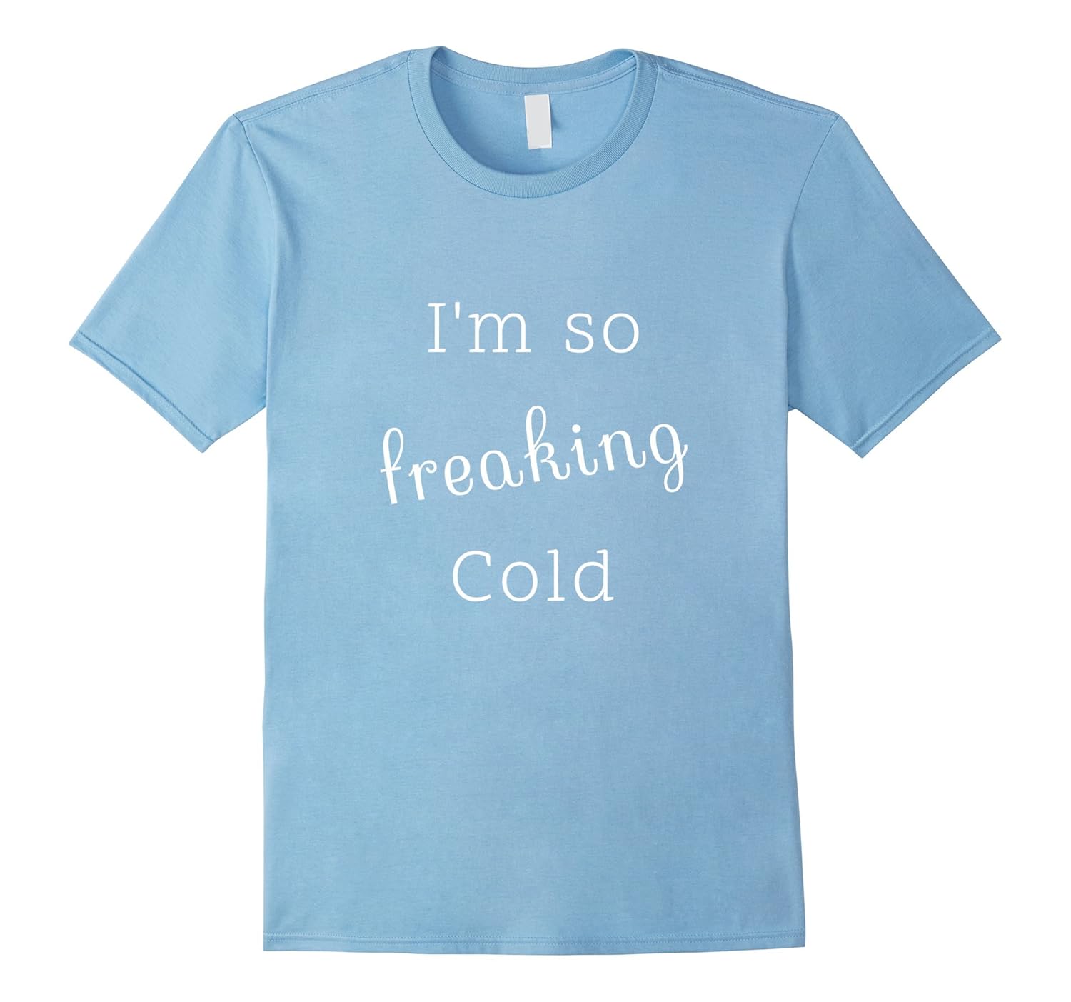 I am so freaking cold funny saying T-Shirt-ANZ