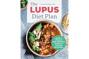 The Lupus Diet Plan: Meal Plans & Recipes to Soothe Inflammation, Treat Flares, and Send Lupus into Remission