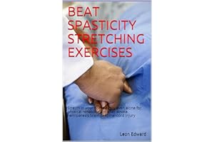 BEAT SPASTICITY STRETCHING EXERCISES : Stretch in your home easily even alone for physical rehabilitation after stroke TBI he