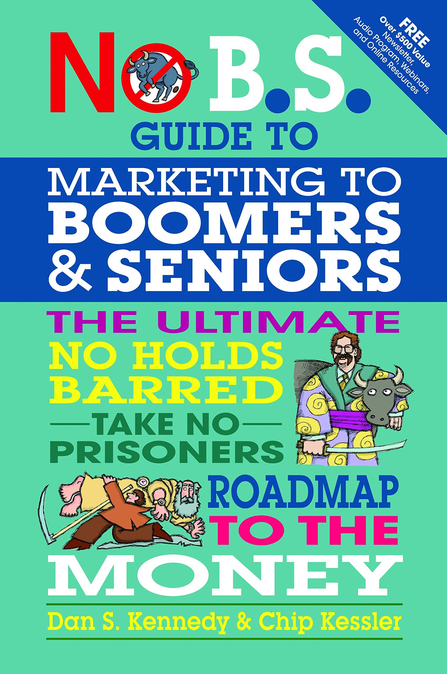 No B S Guide To Marketing To Leading Edge Boomers Seniors The Ultimate No Holds Barred Take No Prisoners Roadmap To The Money Kennedy Dan S 9781599184500 Amazon Com Books