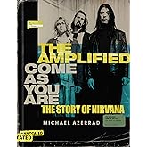 The Amplified Come as You Are: The Story of Nirvana ― A Deluxe Thirtieth-Anniversary Edition of the Bestselling Biography