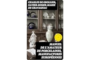 Manuel de l'amateur de porcelaines, manufactures européennes: Édition enrichie. Voyage artisanal et culturel à travers la por