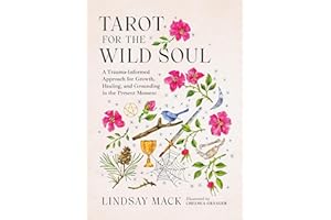 Tarot for the Wild Soul: A Trauma-Informed Approach for Growth, Healing, and Grounding in the Present Moment