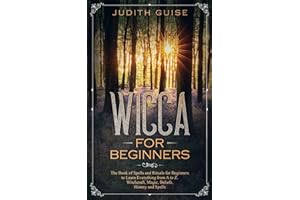 Wicca For Beginners: The Book of Spells and Rituals for Beginners to Learn Everything from A to Z. Witchcraft, Magic, Beliefs, History and Spells
