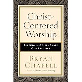 Christ-Centered Worship: Letting the Gospel Shape Our Practice