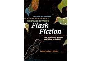 The Rose Metal Press Field Guide to Writing Flash Fiction: Tips from Editors, Teachers, and Writers in the Field