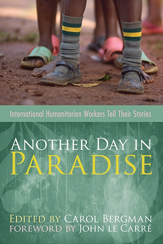 Download Another Day in Paradise: International Humanitarian Workers Tell Their Stories: International Humanitarian Workers Tell Their Stories (English Edition) PDF