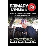 Primary Target: Jfk – How the Cia Used the Chicago Mob to Kill the President: Author of to Kill a County and Interview with H