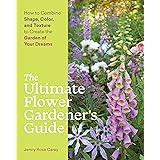 The Ultimate Flower Gardener’s Guide: How to Combine Shape, Color, and Texture to Create the Garden of Your Dreams