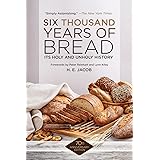 Six Thousand Years of Bread: Its Holy and Unholy History