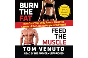 Burn the Fat, Feed the Muscle: Transform Your Body Forever Using the Secrets of the Leanest People in the World