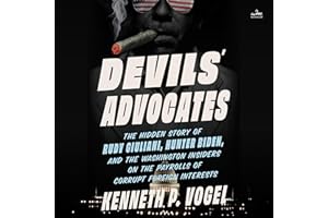 Devils' Advocates: The Hidden Story of Rudy Giuliani, Hunter Biden, and the Washington Insiders on the Payrolls of Corrupt Fo