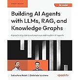 Building AI Agents with LLMs, RAG, and Knowledge Graphs: A practical guide to autonomous and modern AI agents