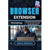 Browser Extension Workshop: Create your own Chrome and Firefox extensions through step-by-step projects