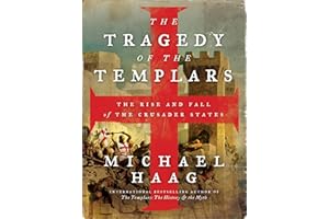 The Tragedy of the Templars: The Rise and Fall of the Crusader States