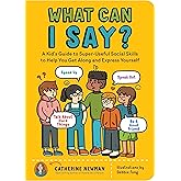 What Can I Say?: A Kid's Guide to Super-Useful Social Skills to Help You Get Along and Express Yourself; Speak Up, Speak Out, Talk about Hard Things, and Be a Good Friend