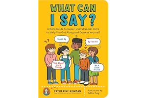 What Can I Say?: A Kid's Guide to Super-Useful Social Skills to Help You Get Along and Express Yourself; Speak Up, Speak Out, Talk about Hard Things, and Be a Good Friend