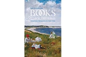 Books for Idle Hours: Nineteenth-Century Publishing and the Rise of Summer Reading (Studies in Print Culture and the History of the Book)